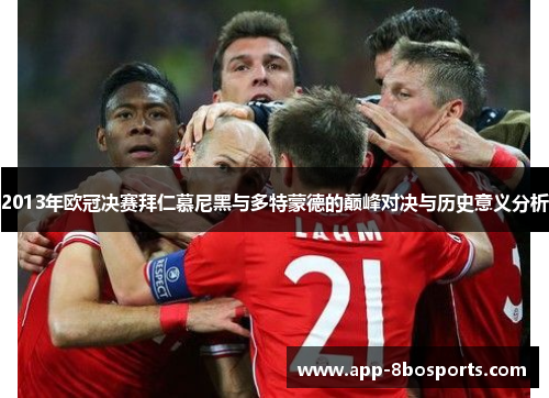 2013年欧冠决赛拜仁慕尼黑与多特蒙德的巅峰对决与历史意义分析