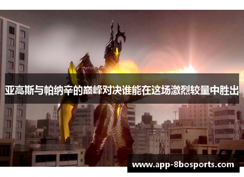 亚高斯与帕纳辛的巅峰对决谁能在这场激烈较量中胜出